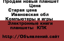 Продам новый планшет Prestigio!!! › Цена ­ 3 500 › Старая цена ­ 4 500 - Ивановская обл. Компьютеры и игры » Электронные книги, планшеты, КПК   